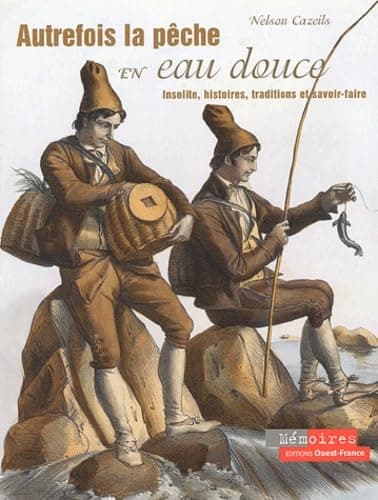 Autrefois la Pêche en Eau Douce : Insolite, Histoires, Traditions et Savoir-Faire